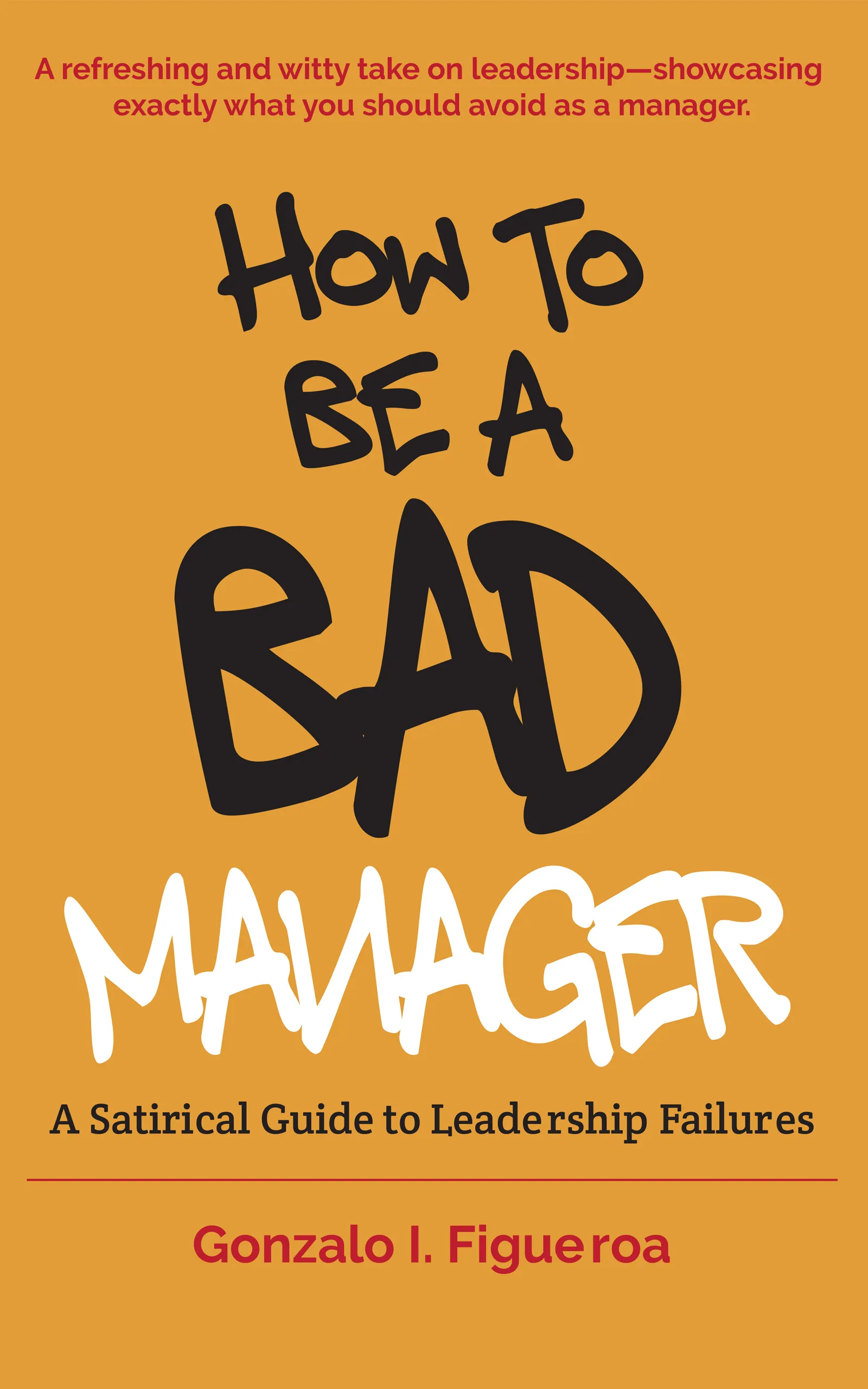 How to Be a BAD Manager by Gonzalo I. Figueroa